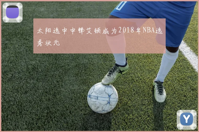 太阳选中中锋艾顿成为2018年NBA选秀状元