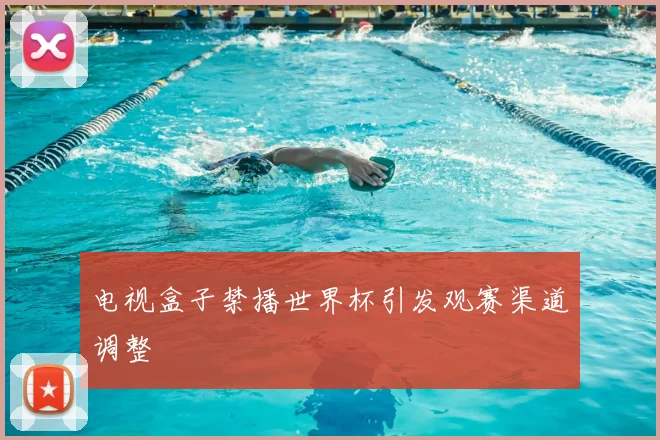 电视盒子禁播世界杯引发观赛渠道调整