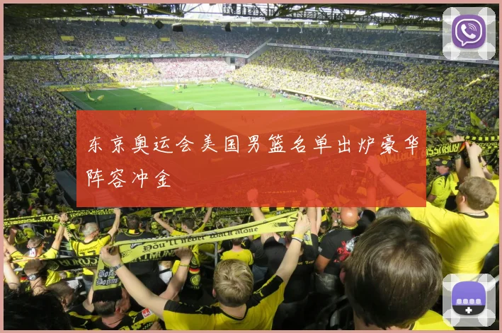 东京奥运会美国男篮名单出炉豪华阵容冲金
