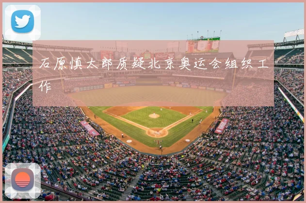 石原慎太郎质疑北京奥运会组织工作