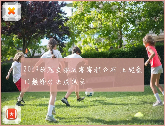 2019欧冠女排决赛赛程公布 土超豪门巅峰对决成焦点