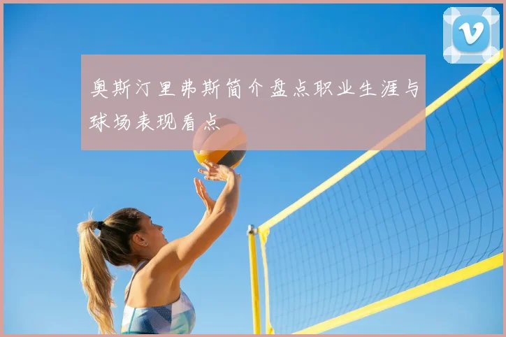 奥斯汀里弗斯简介盘点职业生涯与球场表现看点