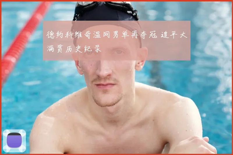德约科维奇温网男单再夺冠 追平大满贯历史纪录