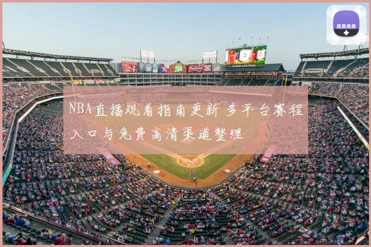 NBA直播观看指南更新 多平台赛程入口与免费高清渠道整理
