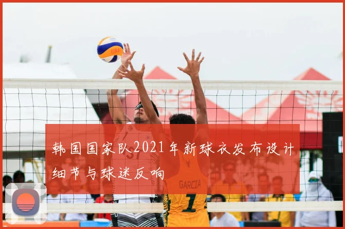 韩国国家队2021年新球衣发布设计细节与球迷反响