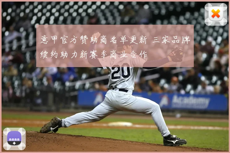 意甲官方赞助商名单更新 三家品牌续约助力新赛季商业合作