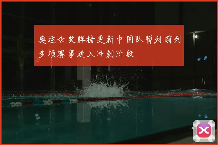 奥运会奖牌榜更新中国队暂列前列多项赛事进入冲刺阶段