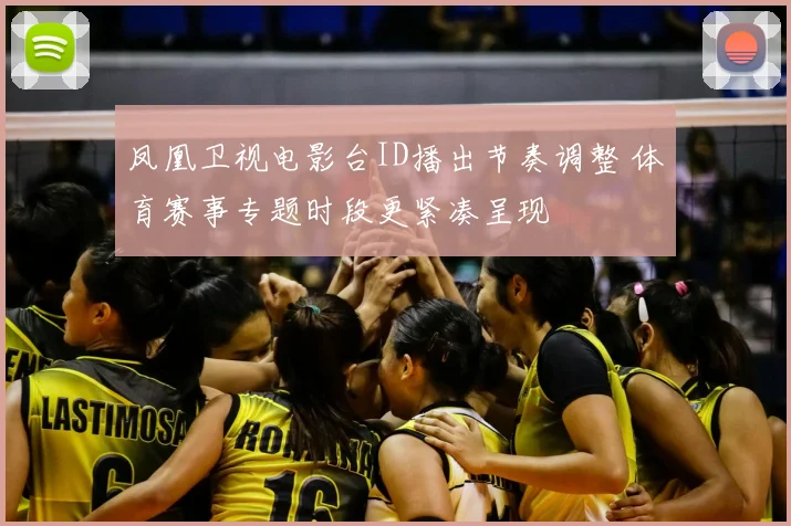 凤凰卫视电影台ID播出节奏调整 体育赛事专题时段更紧凑呈现