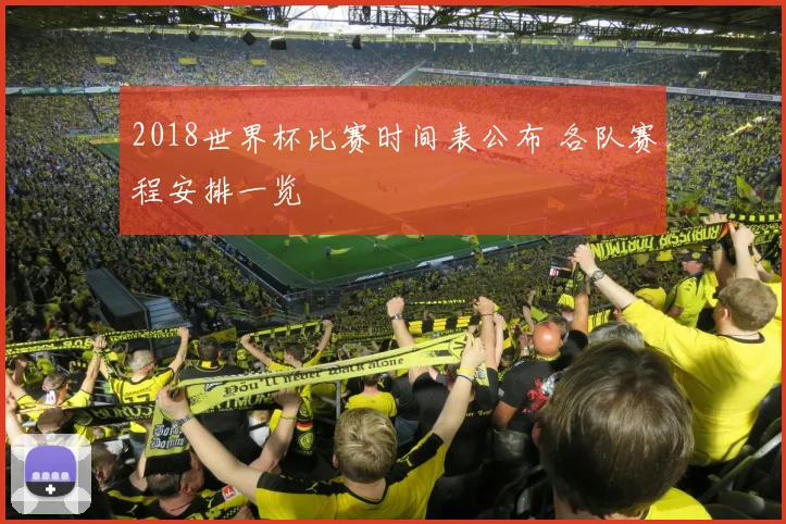 2018世界杯比赛时间表公布 各队赛程安排一览